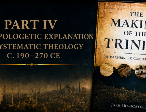 “The Making of the Trinity: From Christ to Constantinople” – From Apologetic to Systematic Theology C.190-270 CE